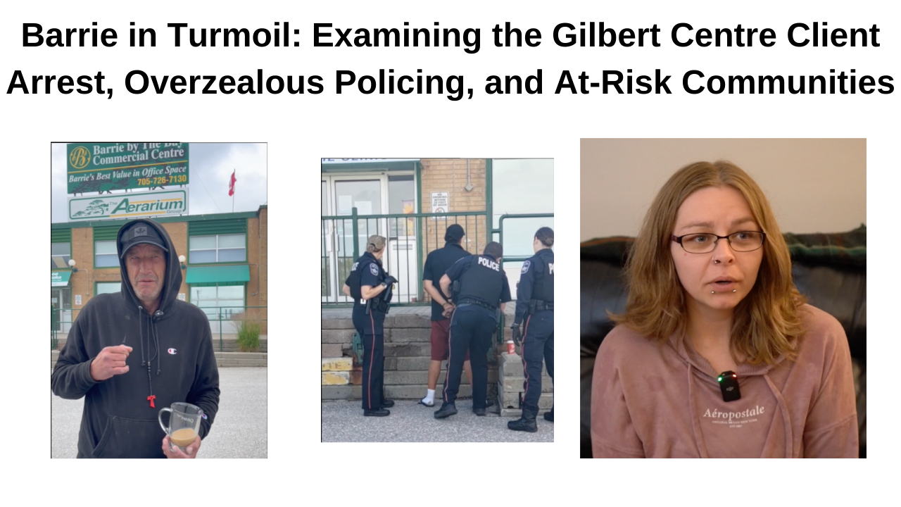 You are currently viewing Barrie in Turmoil: Examining the Gilbert Centre Client Arrest, Overzealous Policing, and At-Risk Communities